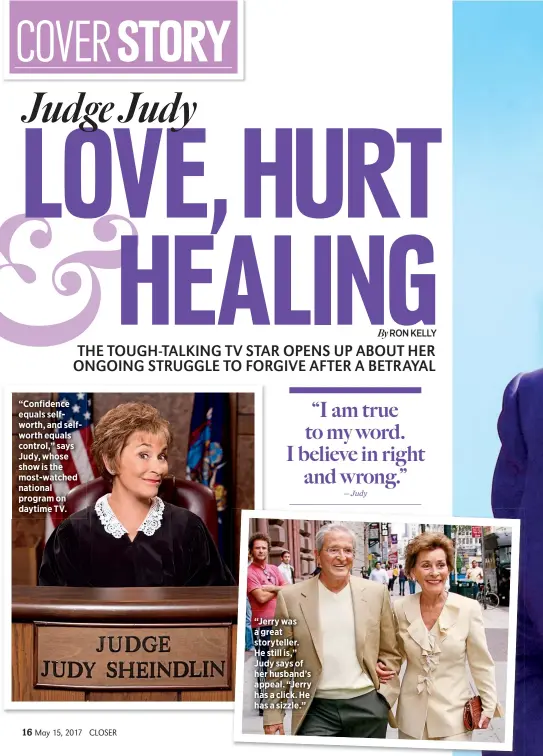  ??  ?? “Confidence equals selfworth, and selfworth equals control,” says Judy, whose show is the most-watched national program on daytime TV. “Jerry was a great storytelle­r. He still is,” Judy says of her husband’s appeal. “Jerry has a click. He has a sizzle.”