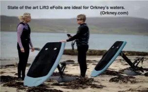  ?? ?? State of the art Lift3 efoils are ideal for Orkney’s waters. (Orkney.com)