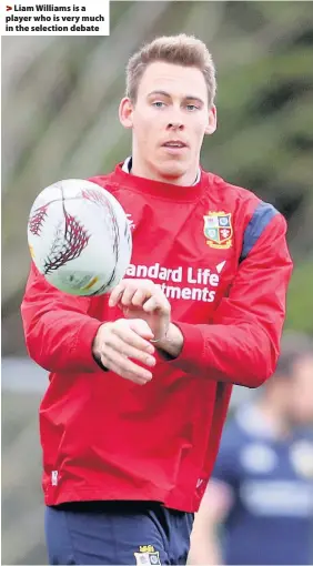  ??  ?? > Liam Williams is a player who is very much in the selection debate