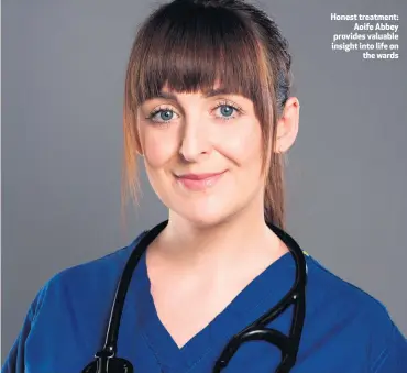  ??  ?? Honest treatment:Aoife Abbey provides valuable insight into life onthe wards