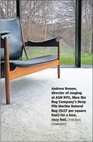  ?? COMPANY] ?? Andrew Bowen, director of staging at ASH NYC, likes the Rug Company's Deep Pile Merino Natural Rug ($137 per square foot) for a luxe, cozy feel. [THE RUG