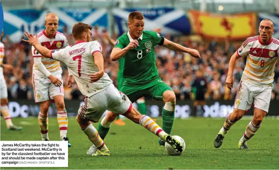  ?? DAVID MAHER / SPORTSFILE ?? James McCarthy takes the fight to Scotland last weekend. McCarthy is by far the classiest footballer we have and should be made captain after this campaign