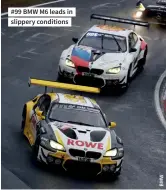  ??  ?? #99 BMW M6 leads in slippery conditions