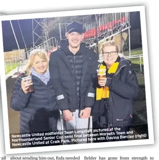  ?? Pictured here with Davina Barciay (right) ?? Newcastle United midfielder Sean Longstaff pictured at the Northumber­land Senior cup semi final between Morpeth Town and Newcastle United at Carik Park.