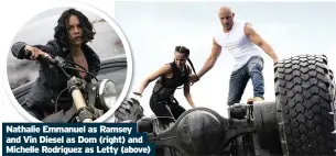  ??  ?? Nathalie Emmanuel as Ramsey and Vin Diesel as Dom (right) and Michelle Rodriguez as Letty (above)