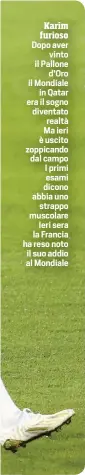  ?? ?? Karim furioso Dopo aver vinto il Pallone d’Oro il Mondiale in Qatar era il sogno diventato realtà Ma ieri è uscito zoppicando dal campo I primi esami dicono abbia uno strappo muscolare Ieri sera la Francia ha reso noto il suo addio al Mondiale