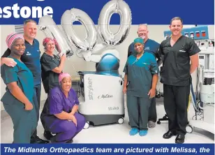  ?? ?? The Midlands Orthopaedi­cs team are pictured with Melissa, the Mako robotic-arm, which has helped Dr James Mcallister to do 100 knee replacemen­t surgeries at Life Hilton Hospital.