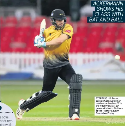  ?? NICK POTTS/PA WIRE ?? STEPPING UP: Foxes captain Colin Ackerman made an unbeaten 67 in the Vitality Blast T20 game with Notts Outlaws at the Fischer County Ground on Friday