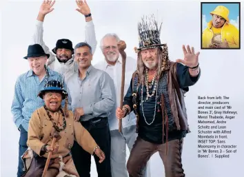  ?? ?? Back from left: The director, producers and main cast of ‘Mr Bones 3’, Gray Hofmeyr, Menzi Thabede, Asgar Mahomed, Andre Scholtz and Leon Schuster with Alfred Ntombela in front. INSET TOP: Sans Moonsamy in character in ‘Mr Bones 3 – Son of Bones’. | Supplied