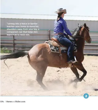  ??  ?? Turning into a fence or barrier teaches your horse to move his shoulders away from your leg, a companion cue that helps him learn how to neck rein.