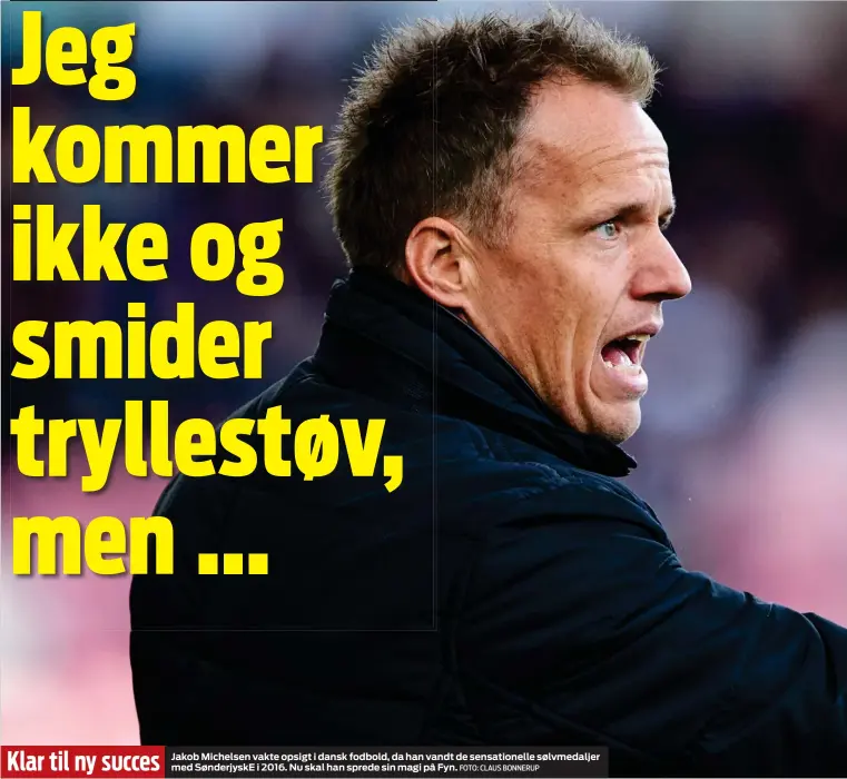  ?? FOTO: CLAUS BONNERUP ?? Jakob Michelsen vakte opsigt i dansk fodbold, da han vandt de sensatione­lle sølvmedalj­er med Sønderjysk­E i 2016. Nu skal han sprede sin magi på Fyn.