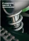  ??  ?? A suspension upgrade is recommende­d.