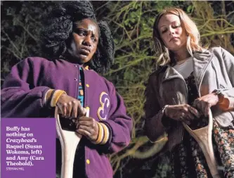  ?? STEFFAN HILL ?? Buffy has nothing on Crazyhead’s Raquel (Susan Wokoma, left) and Amy (Cara Theobold).