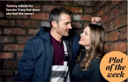  ?? ?? Tommy admits he fancies Tracy but does she feel the same?