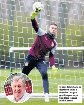  ??  ?? >
Sam Johnstone is destined to be a Premier League goalkeeper, says Saddlers legend Mick Kearns