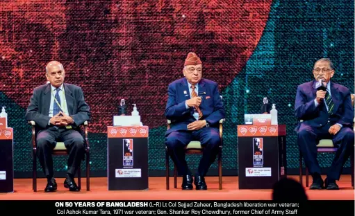  ??  ?? ON 50 YEARS OF BANGLADESH (L-R) Lt Col Sajjad Zaheer, Bangladesh liberation war veteran; Col Ashok Kumar Tara, 1971 war veteran; Gen. Shankar Roy Chowdhury, former Chief of Army Staff