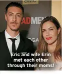  ?? ?? Eric and wife Erin met each other through their moms!