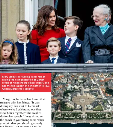  ??  ?? Mary (above) is revelling in her role of raising the next generation of Danish royals at Amalienbor­g Palace (right), and has the full support of her mother-in-law, Queen Margrethe II (above).