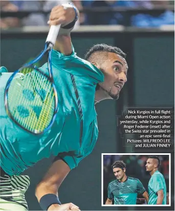  ?? Pictures: WILFREDO LEE and JULIAN FINNEY ?? Nick Kyrgios in full flight during Miami Open action yesterday, while Kyrgios and Roger Federer (inset) after the Swiss star prevailed in an epic semi-final