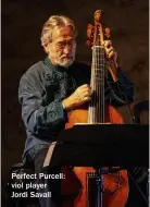  ??  ?? Perfect Purcell: viol player
Jordi Savall
