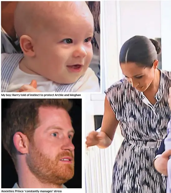  ??  ?? My boy: Harry told of instinct to protect Archie and Meghan Anxieties: Prince ‘constantly manages’ stress