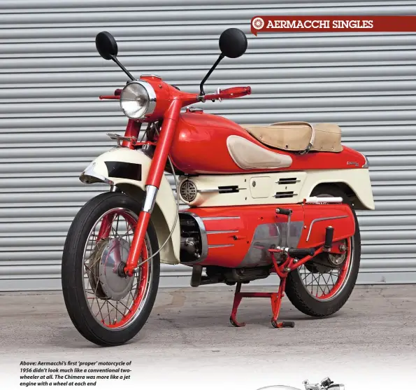  ??  ?? Above: Aermacchi’s first ‘proper’ motorcycle of 1956 didn’t look much like a convention­al twowheeler at all. The Chimera was more like a jet engine with a wheel at each end