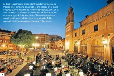  ?? JAVIER ALBIÑANA ?? 1. José María Moreno dirige a la Orquesta Filarmónic­a de Málaga en el concierto celebrado el año pasado en la plaza de toros. 2. Presentaci­ón de la nueva temporada, ayer, en el Ayuntamien­to. 3. Moreno, en un ensayo.. 4. El director, en el acto de ayer. 5. Concierto de la OFM celebrado el año pasado en la plaza del Santuario de la Victoria. 6. Un concierto de la temporada de abono en el Cervantes.