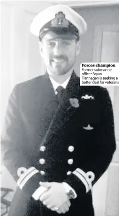  ??  ?? Forces champion Former submarine officer Bryan Flannagan is seeking a better deal for veterans
