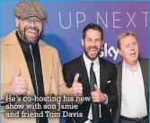  ??  ?? He’s co-hosting his new show with son Jamie and friend Tom Davis