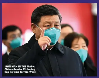  ??  ?? IRON MAN IN THE MASK: China’s leader Xi Jinping has no time for the West