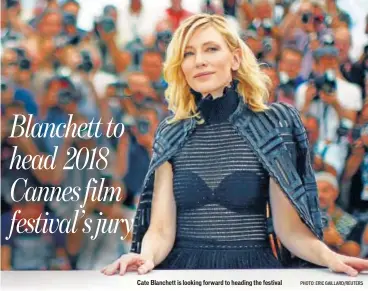  ?? PHOTO: ERIC GAILLARD/REUTERS ?? Cate Blanchett is looking forward to heading the festival