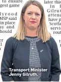  ?? ?? Transport Minister Jenny Gilruth.