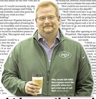  ?? SIPKIN/NEWS ?? Why would GM Mike Maccagnan need the playoffs when he’s got a hot cup of coffee?
