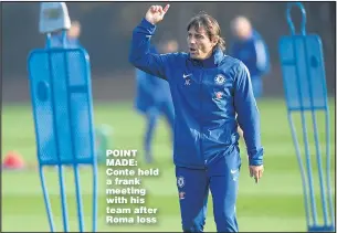  ??  ?? POINT MADE: Conte held a frank meeting with his team after Roma loss