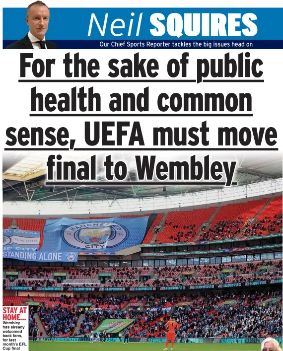  ??  ?? STAY AT HOME… Wembley has already welcomed back fans, for last month’s EFL Cup final