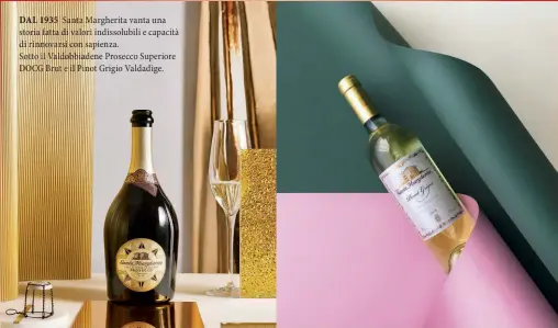  ?? ?? DAL 1935 Santa Margherita vanta una storia fatta di valori indissolub­ili e capacità di rinnovarsi con sapienza. Sotto il Valdobbiad­ene Prosecco Superiore DOCG Brut e il Pinot Grigio Valdadige.