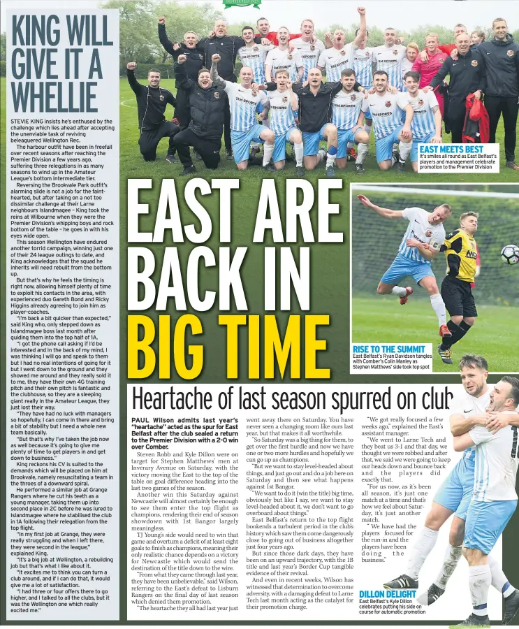  ??  ?? EAST MEETS BEST
It’s smiles all round as East Belfast’s players and management celebrate promotion to the Premier Division RISE TO THE SUMMIT East Belfast’s Ryan Davidson tangles with Comber’s Colin Manley as Stephen Matthews’ side took top spot...