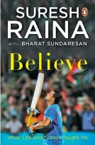  ??  ?? Name: Believe: What Life and
Cricket Taught Me Author: Suresh Raina and
Bharat Sundaresan Publicatio­n: Penguin
Pages: 240
Price: `299