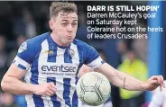  ??  ?? DARR IS STILL HOPIN’ Darren Mccauley’s goal on Saturday kept Coleraine hot on the heels of leaders Crusaders