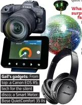  ?? ?? . Gail’s gadgets: From.
. top: a Canon EOS R5;.
. tech for the silent.
. disco; a Smart Meter;.
. Bose QuietComfo­rt 35 IIs.