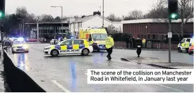  ??  ?? The scene of the collision on Manchester Road in Whitefield, in January last year