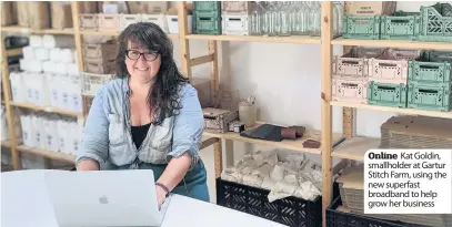  ??  ?? Online Kat Goldin, smallholde­r at Gartur Stitch Farm, using the new superfast broadband to help grow her business