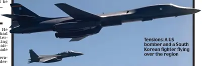  ??  ?? Tensions: A US bomber and a South Korean fighter flying over the region