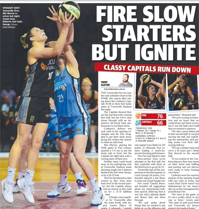  ?? Picture: EVAN MORGAN ?? STRAIGHT SHOT: Townsville Fire’s Mia Murray in action last night; ( inset) Suzy Batkovic and Cayla George.