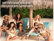  ??  ?? Her swimwear brand is inclusive and sustainabl­e