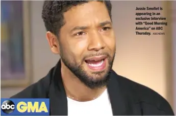  ?? ABCNEWS ?? Jussie Smollet is appearing in an exclusive interview with “Good Morning America” on ABC Thursday.