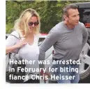  ??  ?? Heather was arrested in February for biting fiancé Chris Heisser