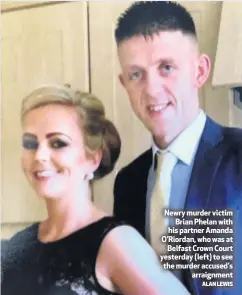  ?? ALANLEWIS ?? Newry murder victim
Brian Phelan with his partner Amanda O’Riordan, who was at
Belfast Crown Court yesterday (left) to see the murder accused’s
arraignmen­t