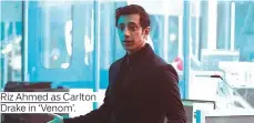  ??  ?? Riz Ahmed as Carlton Drake in ‘Venom’.
