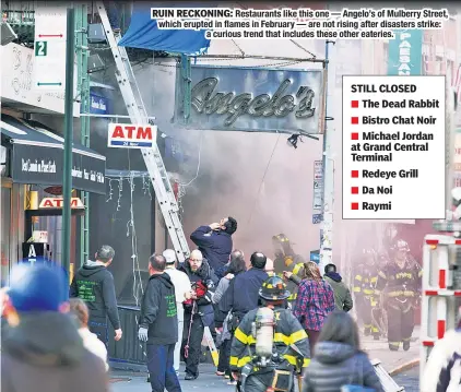  ??  ?? RUIN RECKONING: Restaurant­s like this one — Angelo’s of Mulberry Street, which erupted in flames in February — are not rising after disasters strike: a curious trend that includes these other eateries.